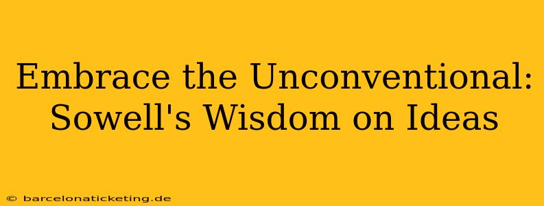 Embrace the Unconventional: Sowell's Wisdom on Ideas
