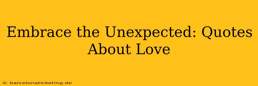 Embrace the Unexpected: Quotes About Love