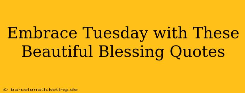Embrace Tuesday with These Beautiful Blessing Quotes