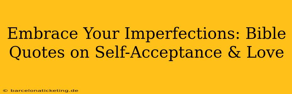 Embrace Your Imperfections: Bible Quotes on Self-Acceptance & Love