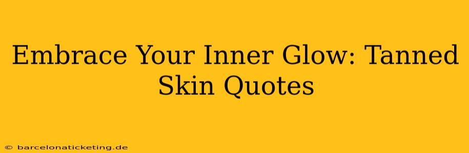 Embrace Your Inner Glow: Tanned Skin Quotes