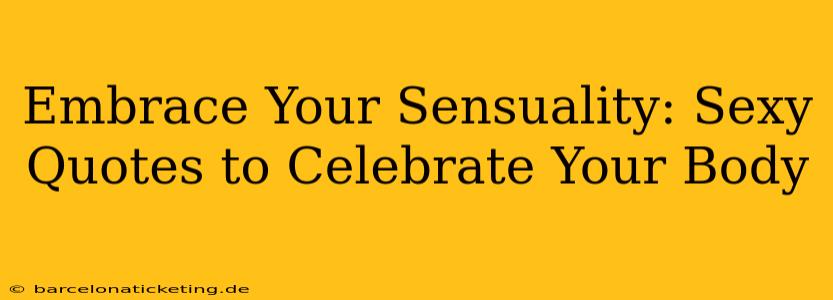 Embrace Your Sensuality: Sexy Quotes to Celebrate Your Body