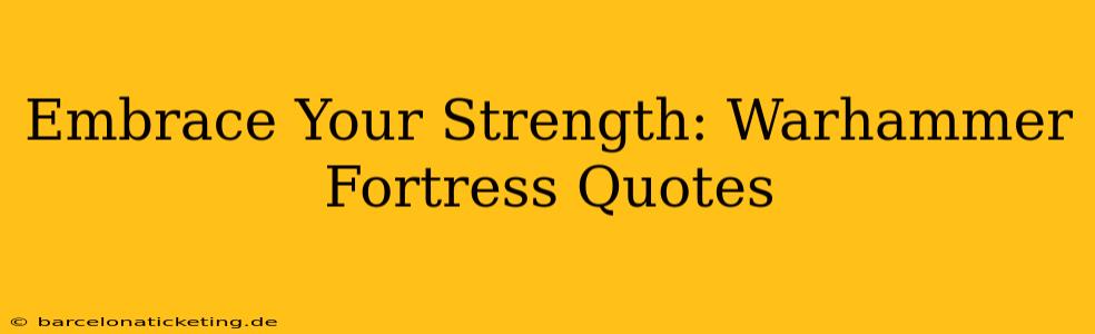 Embrace Your Strength: Warhammer Fortress Quotes
