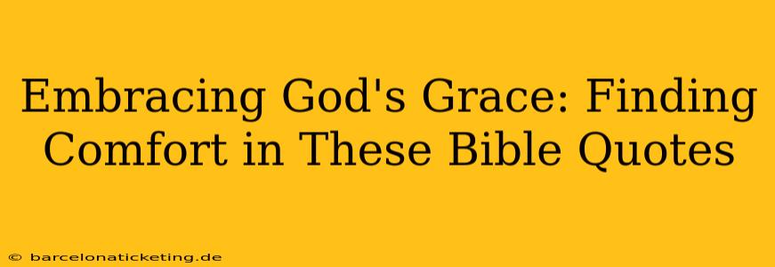 Embracing God's Grace: Finding Comfort in These Bible Quotes