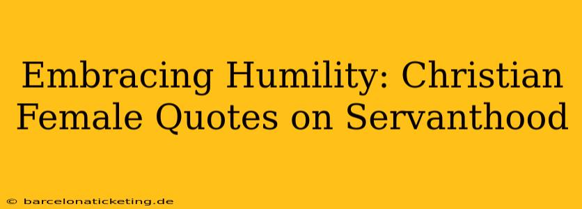 Embracing Humility: Christian Female Quotes on Servanthood