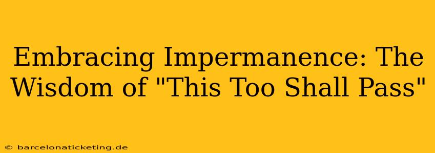 Embracing Impermanence: The Wisdom of "This Too Shall Pass"