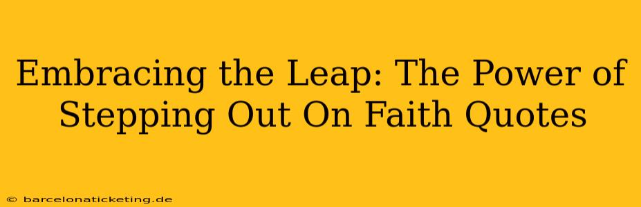 Embracing the Leap: The Power of Stepping Out On Faith Quotes