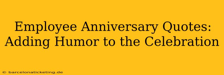 Employee Anniversary Quotes: Adding Humor to the Celebration