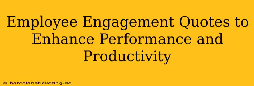 Employee Engagement Quotes to Enhance Performance and Productivity