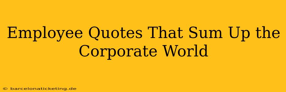 Employee Quotes That Sum Up the Corporate World