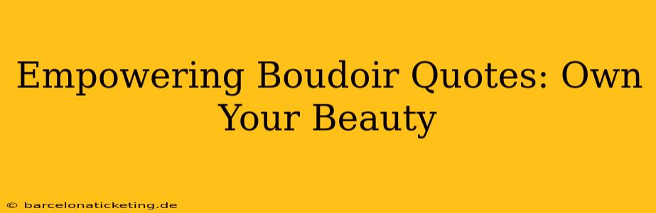 Empowering Boudoir Quotes: Own Your Beauty
