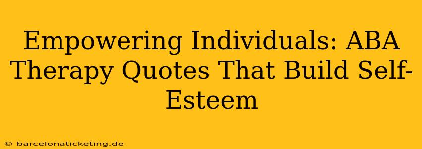 Empowering Individuals: ABA Therapy Quotes That Build Self-Esteem