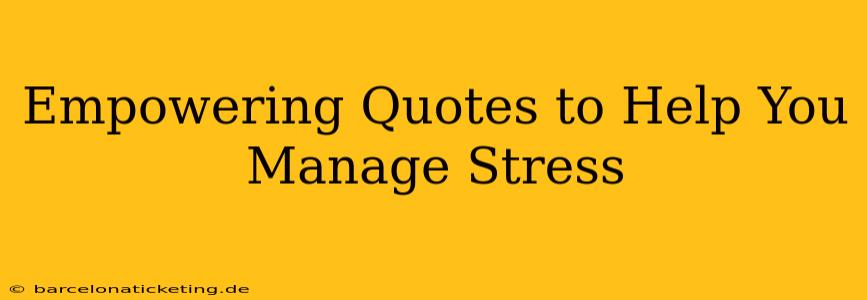 Empowering Quotes to Help You Manage Stress