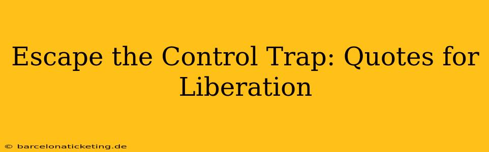 Escape the Control Trap: Quotes for Liberation