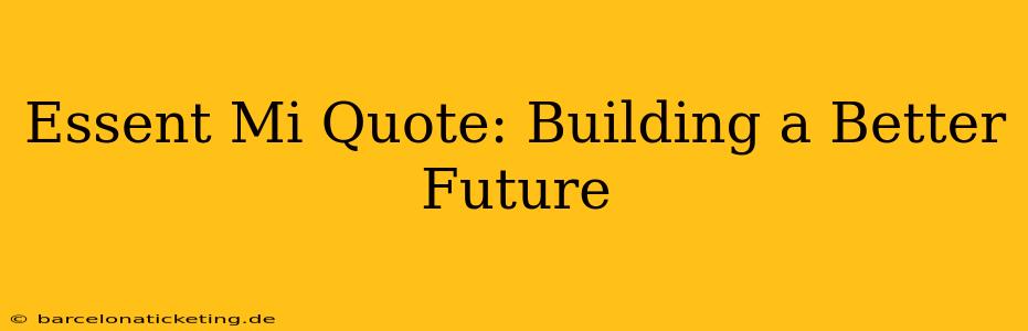 Essent Mi Quote: Building a Better Future
