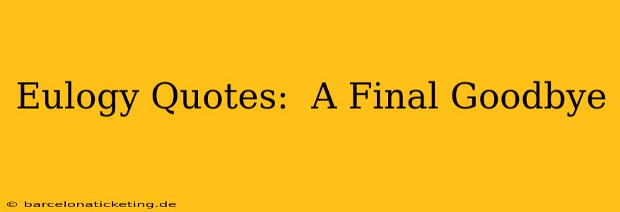 Eulogy Quotes:  A Final Goodbye