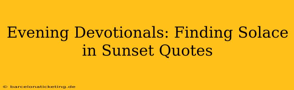 Evening Devotionals: Finding Solace in Sunset Quotes