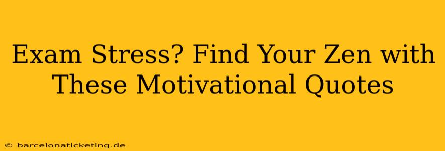 Exam Stress? Find Your Zen with These Motivational Quotes