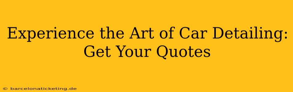 Experience the Art of Car Detailing: Get Your Quotes
