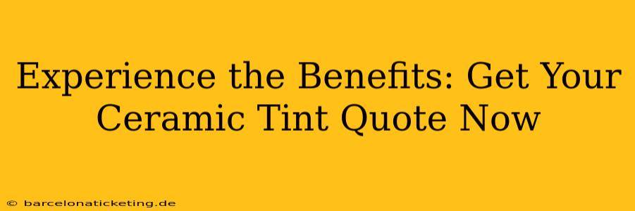 Experience the Benefits: Get Your Ceramic Tint Quote Now