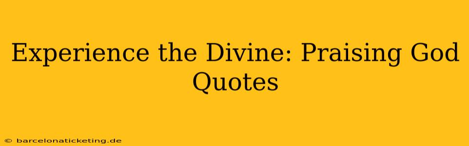 Experience the Divine: Praising God Quotes