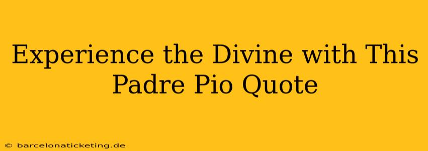 Experience the Divine with This Padre Pio Quote