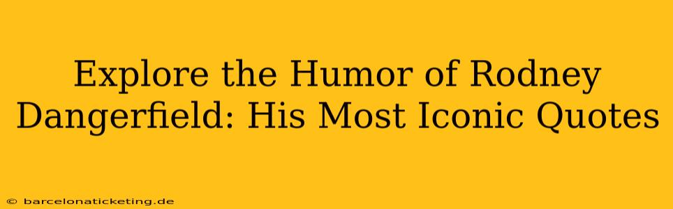 Explore the Humor of Rodney Dangerfield: His Most Iconic Quotes
