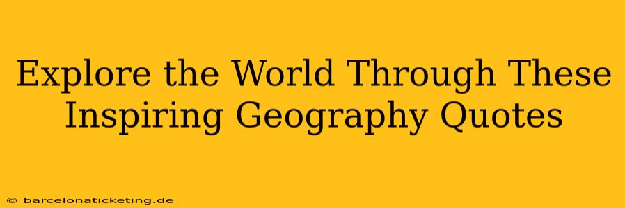 Explore the World Through These Inspiring Geography Quotes