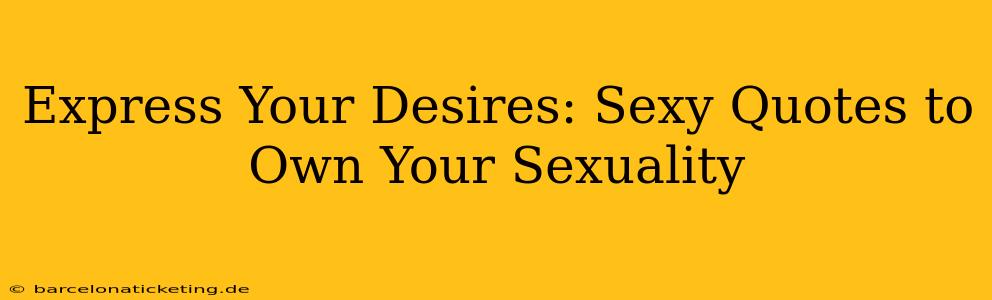 Express Your Desires: Sexy Quotes to Own Your Sexuality