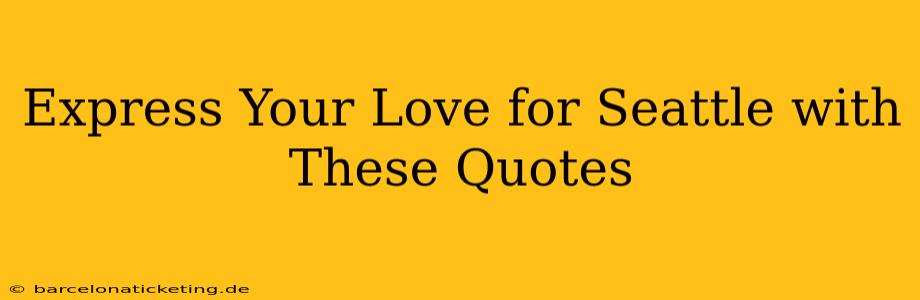 Express Your Love for Seattle with These Quotes