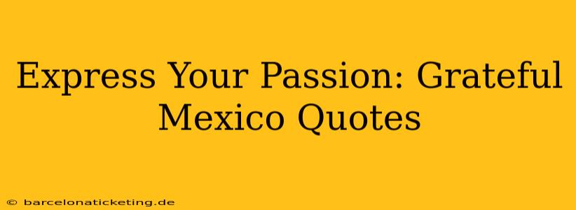 Express Your Passion: Grateful Mexico Quotes