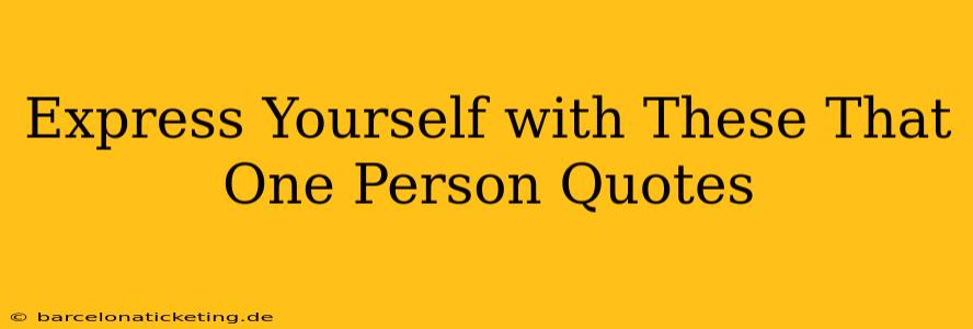 Express Yourself with These That One Person Quotes