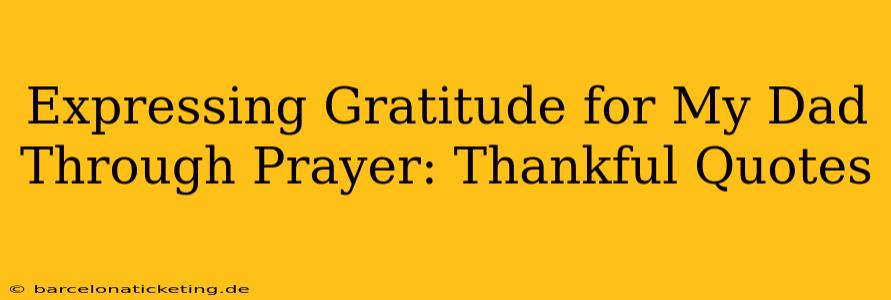 Expressing Gratitude for My Dad Through Prayer: Thankful Quotes