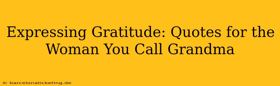 Expressing Gratitude: Quotes for the Woman You Call Grandma