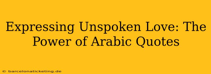 Expressing Unspoken Love: The Power of Arabic Quotes
