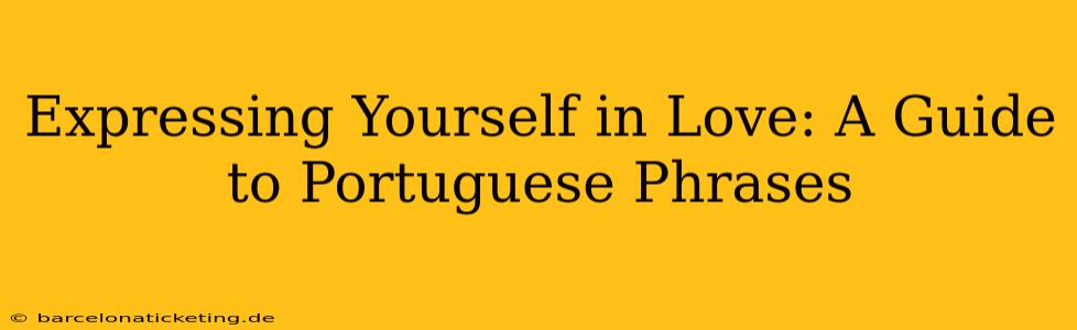 Expressing Yourself in Love: A Guide to Portuguese Phrases