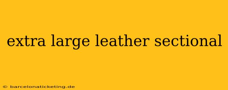 extra large leather sectional