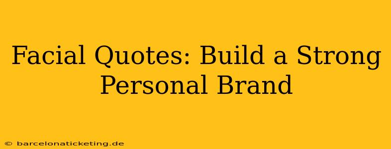 Facial Quotes: Build a Strong Personal Brand