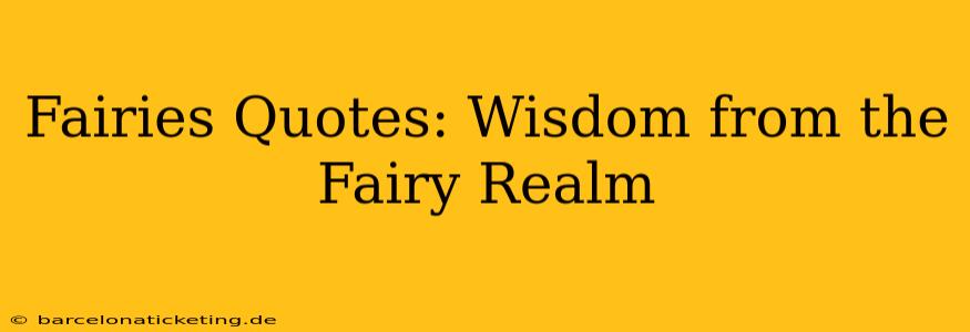 Fairies Quotes: Wisdom from the Fairy Realm