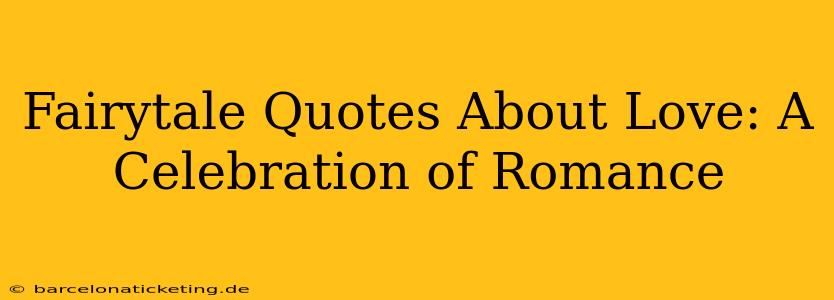 Fairytale Quotes About Love: A Celebration of Romance