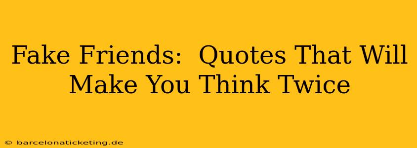 Fake Friends:  Quotes That Will Make You Think Twice