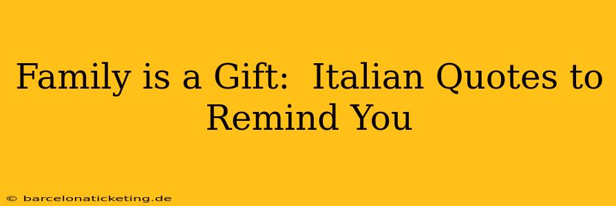 Family is a Gift:  Italian Quotes to Remind You