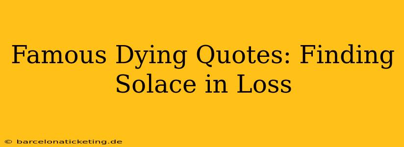 Famous Dying Quotes: Finding Solace in Loss