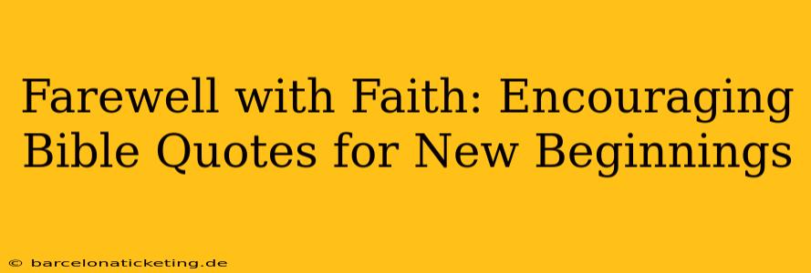 Farewell with Faith: Encouraging Bible Quotes for New Beginnings