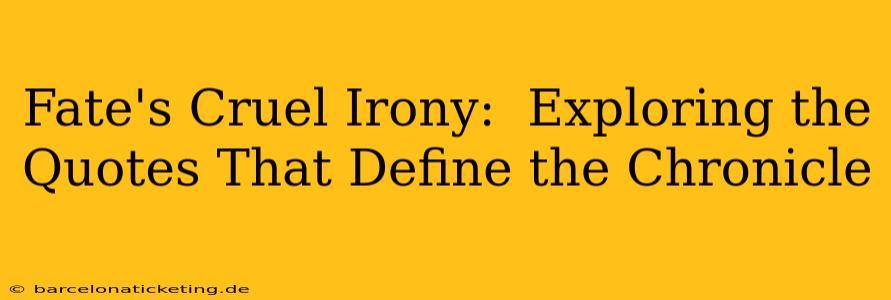 Fate's Cruel Irony:  Exploring the Quotes That Define the Chronicle