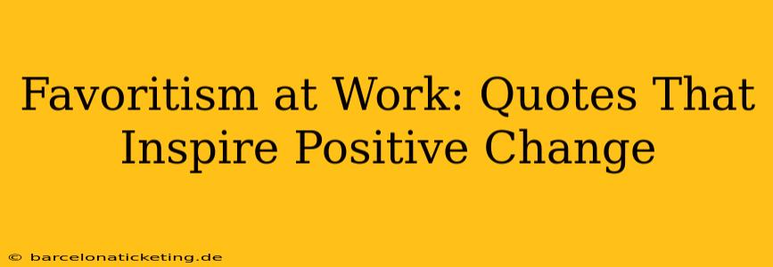Favoritism at Work: Quotes That Inspire Positive Change