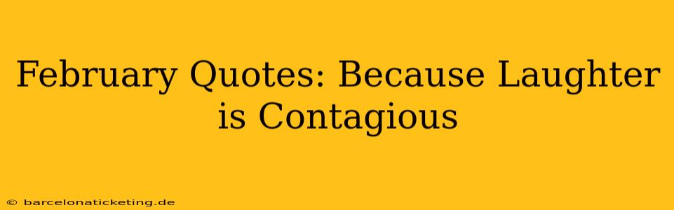 February Quotes: Because Laughter is Contagious