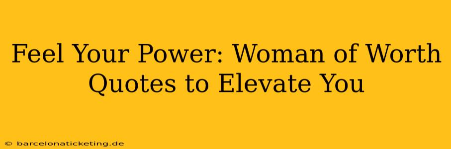 Feel Your Power: Woman of Worth Quotes to Elevate You