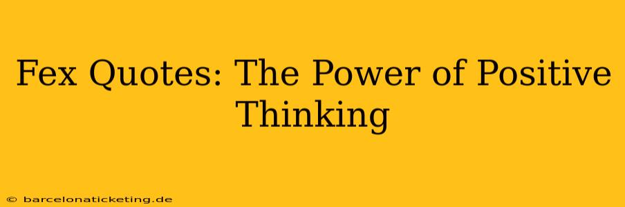Fex Quotes: The Power of Positive Thinking