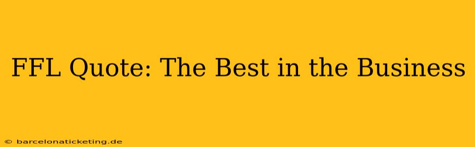 FFL Quote: The Best in the Business